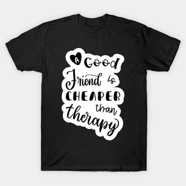 Friends are Cheaper than Therapy T-Shirt by Fig-Mon Designs